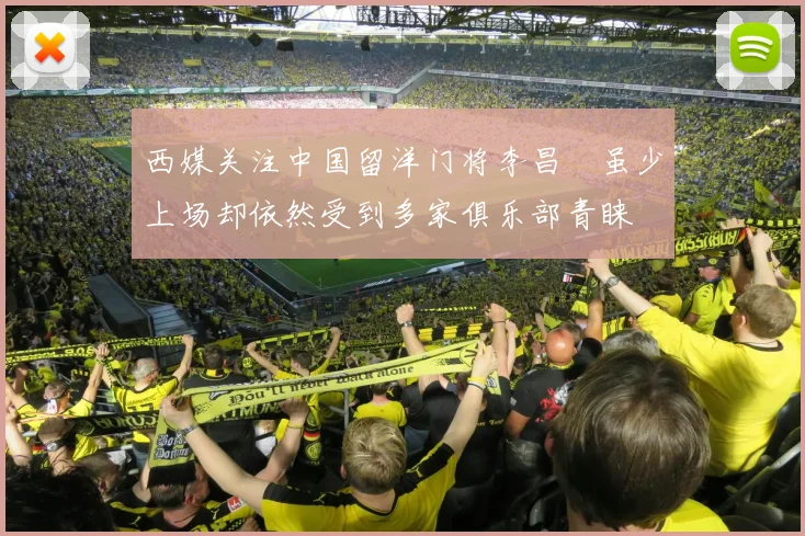 西媒关注中国留洋门将李昌祎虽少上场却依然受到多家俱乐部青睐