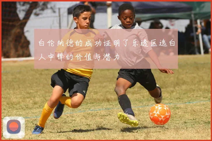 白伦纳德的成功证明了乐透区选白人中锋的价值与潜力