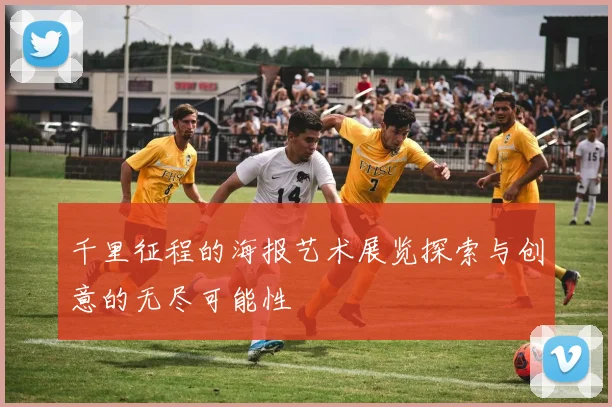 千里征程的海报艺术展览探索与创意的无尽可能性